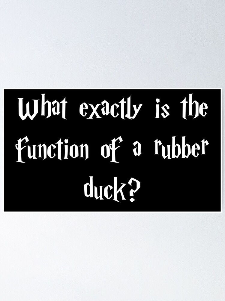 "What exactly is the function of a rubber duck." Poster for Sale by