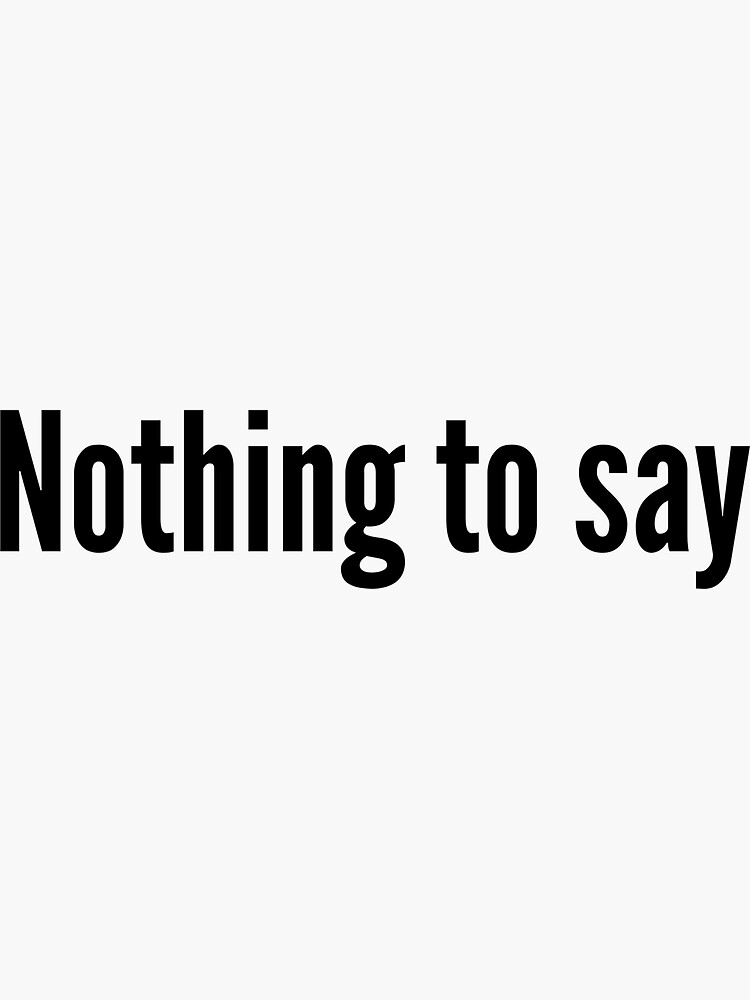 nothing-to-say-sticker-for-sale-by-gemsanatomy-redbubble