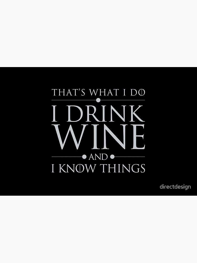 That's What I Do I Drink Wine and I Know Things by directdesign