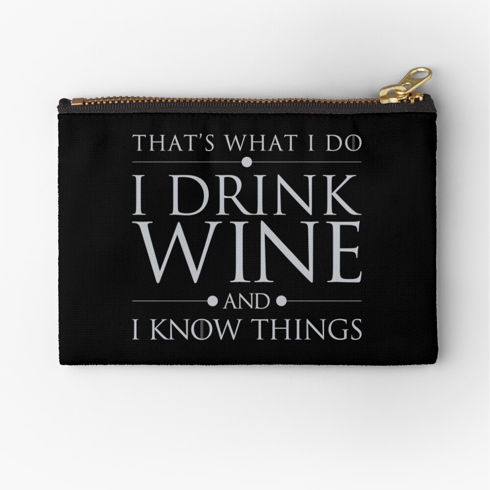 That's What I Do I Drink Wine and I Know Things Zipper Pouch