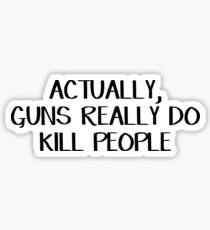 Actually guns really do kill people Sticker