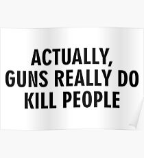 Actually guns really do kill people Poster