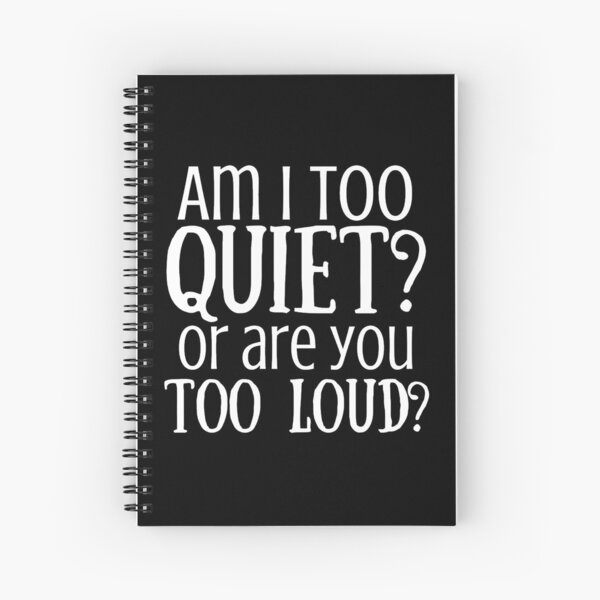 am-i-too-quiet-or-are-you-too-loud-spiral-notebook-for-sale-by