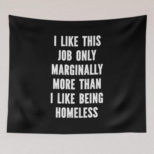Item preview, I Like This Job Only Marginally More Than I Like Being Homeless designed and sold by TheButtonCrew.