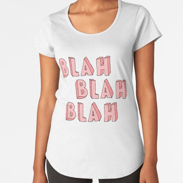 Blah, Blah, Blah Premium Scoop T-Shirt