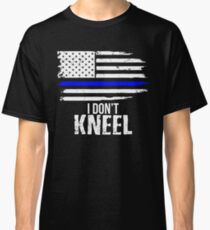 I Don't Kneel - Patriotic Stand For The Flag, Kneel For The Dead Classic T-Shirt