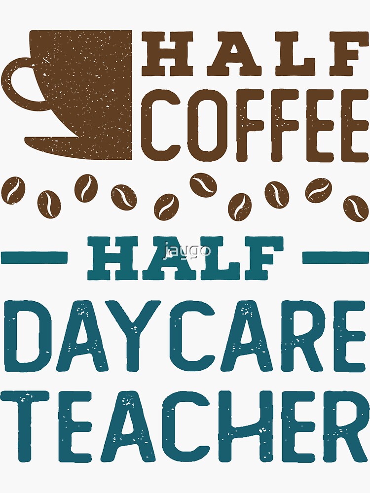 "Half Coffee Half Daycare Teacher" Sticker for Sale by jaygo Redbubble