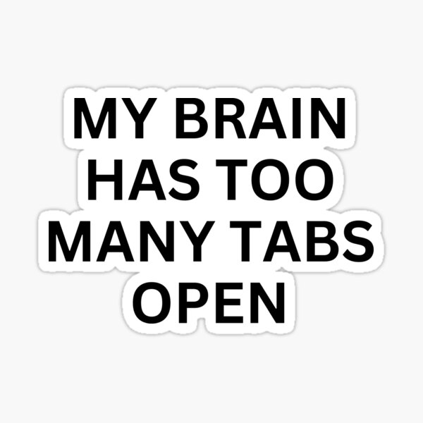 My Brain Has Too Many Tabs Open Sticker For Sale By Quotetextdesign