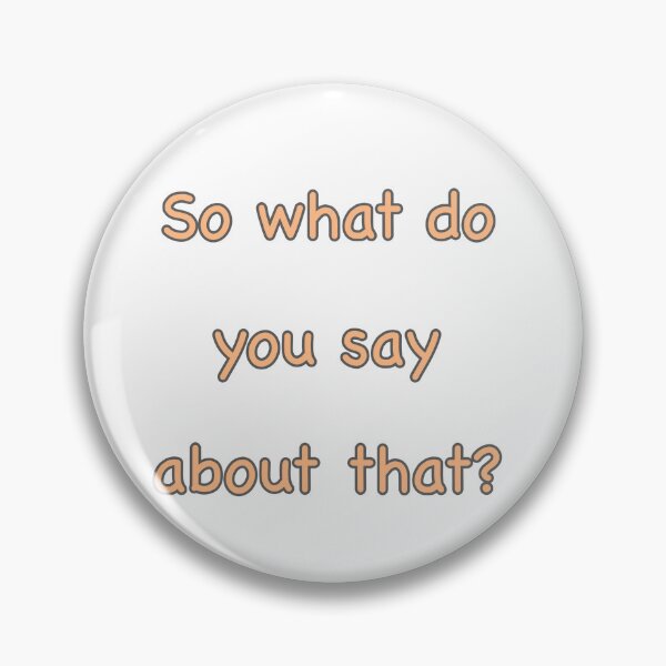 Item preview, So what do you say about that? designed and sold by IconicAnemone.