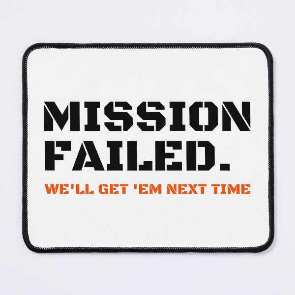 Item preview, Mission Failed We'll Get 'Em Next Time designed and sold by StriderDesigns.