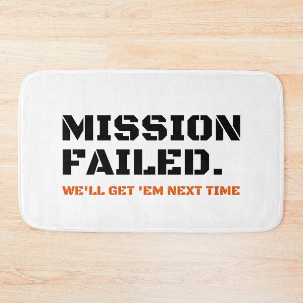 Item preview, Mission Failed We'll Get 'Em Next Time designed and sold by StriderDesigns.