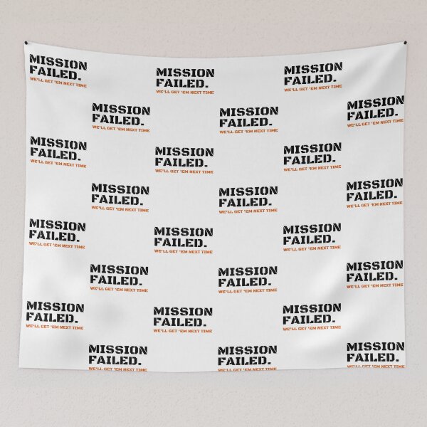 Item preview, Mission Failed We'll Get 'Em Next Time designed and sold by StriderDesigns.