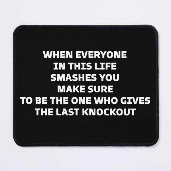 Item preview, When everyone in this life smashes you make sure to be the one who gives the final knockout designed and sold by Mohamed11Khalid.