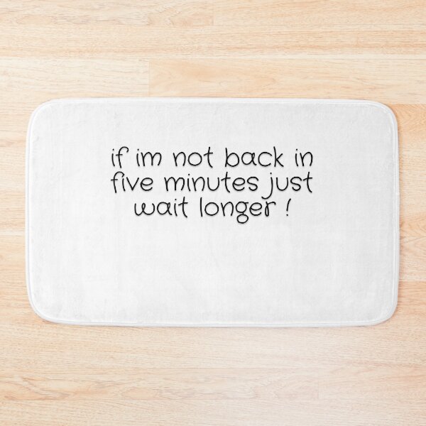 Item preview, if im not back in five minutes just wait longer designed and sold by rodayn2.