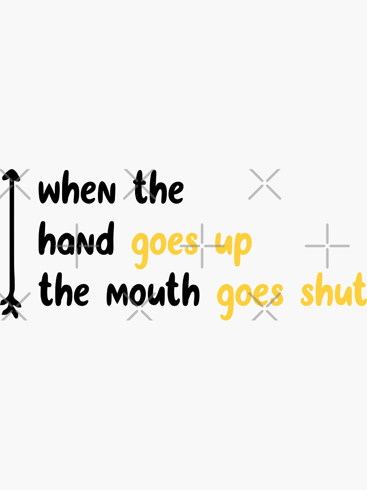  When The Hand Goes Up The Mouth Goes Shut Sticker For Sale By 