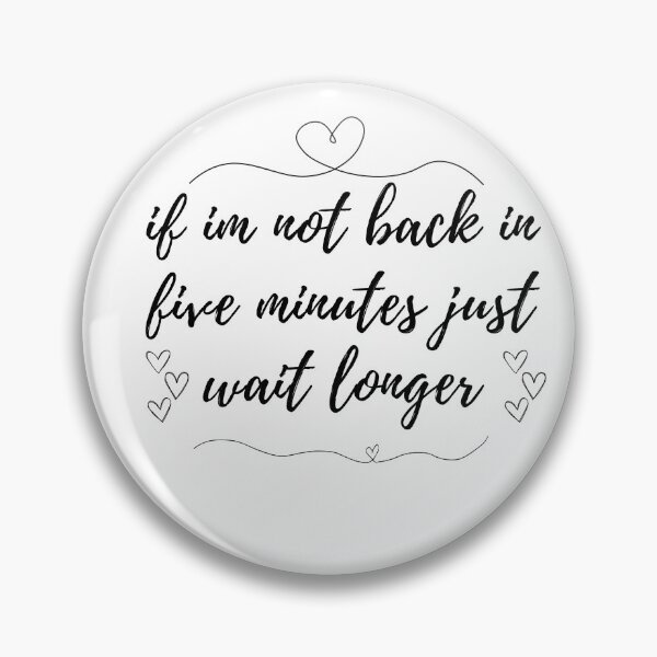 Item preview, if im not back in five minutes just wait longer designed and sold by rodayn2.
