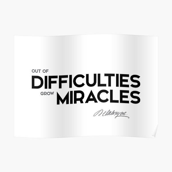 out of difficulties grow miracles - jean de la bruyere Poster