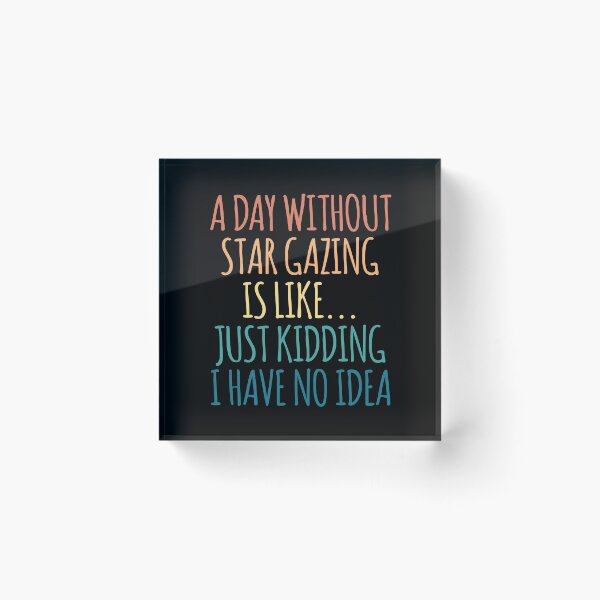 Item preview, A Day Without Star Gazing Is Like Just Kidding I Have No Idea designed and sold by kindxinn.