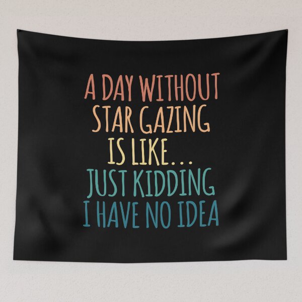 Item preview, A Day Without Star Gazing Is Like Just Kidding I Have No Idea designed and sold by kindxinn.