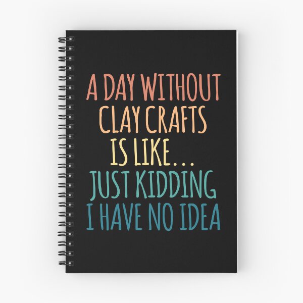 Item preview, A Day Without Clay Crafts Is Like Just Kidding I Have No Idea designed and sold by kindxinn.