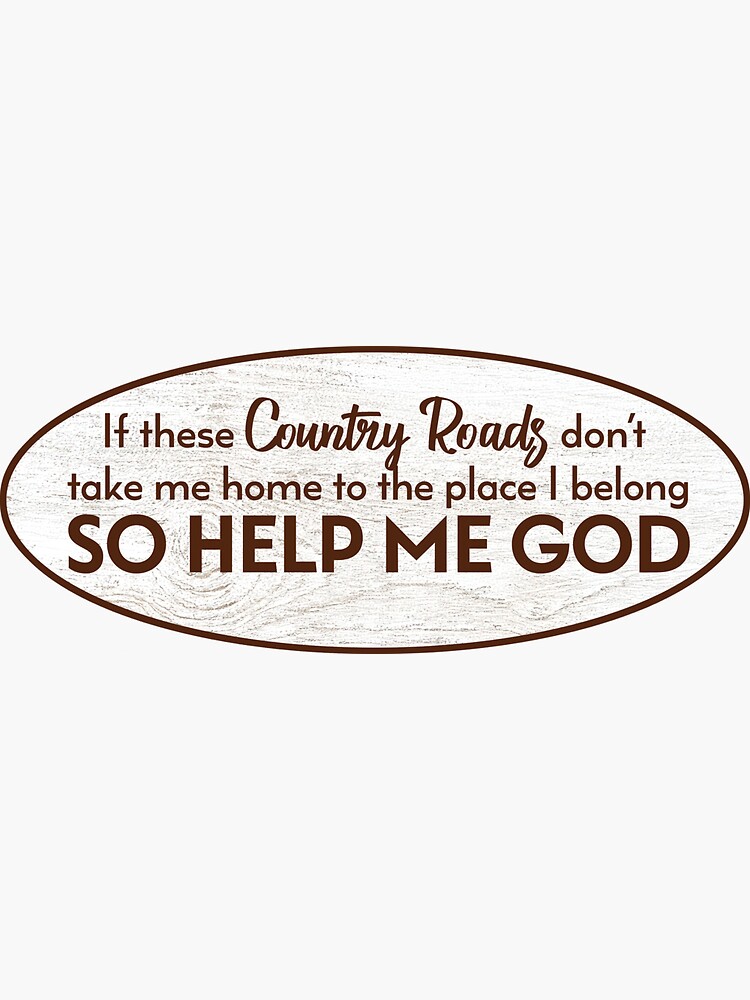 "Country Roads - SO HELP ME GOD" Sticker For Sale By HeyFritters ...