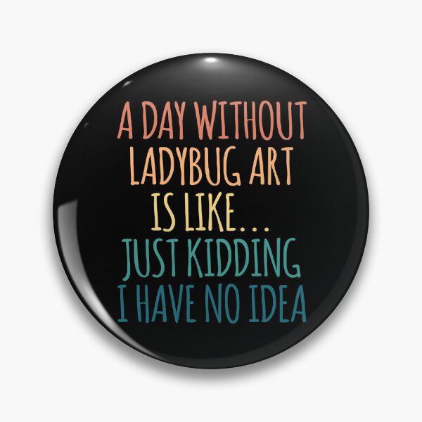 Item preview, A Day Without Ladybug Art Is Like Just Kidding I Have No Idea designed and sold by kindxinn.