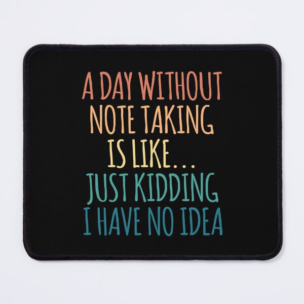 Item preview, A Day Without Note Taking Is Like Just Kidding I Have No Idea designed and sold by kindxinn.