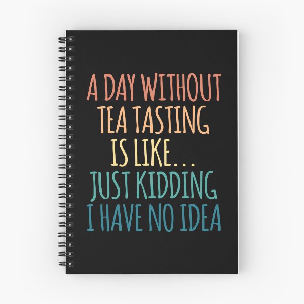 Item preview, A Day Without Tea Tasting Is Like Just Kidding I Have No Idea designed and sold by kindxinn.
