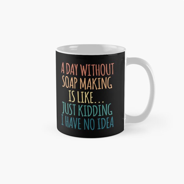 Item preview, A Day Without Soap Making Is Like Just Kidding I Have No Idea designed and sold by kindxinn.