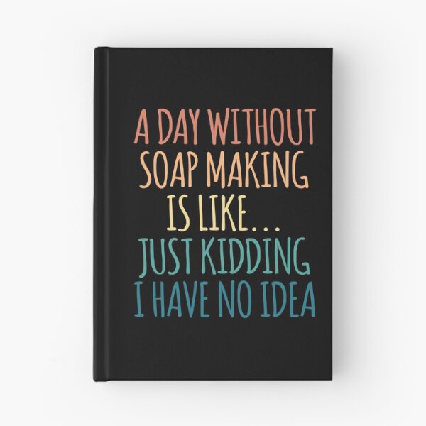 Item preview, A Day Without Soap Making Is Like Just Kidding I Have No Idea designed and sold by kindxinn.