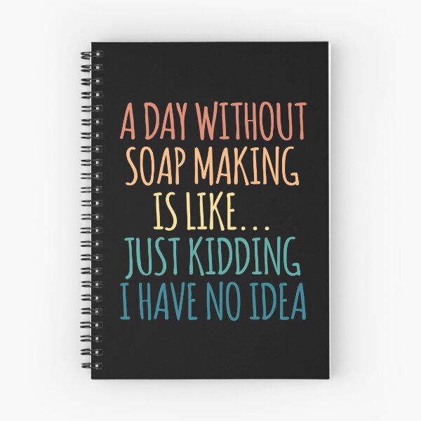 Item preview, A Day Without Soap Making Is Like Just Kidding I Have No Idea designed and sold by kindxinn.