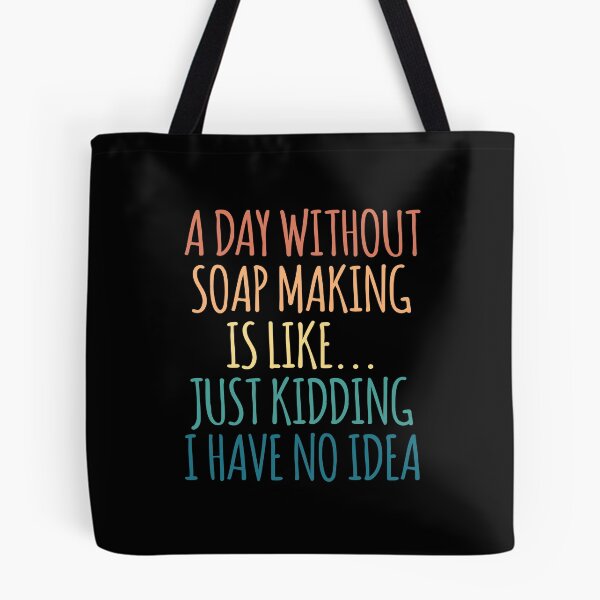 Item preview, A Day Without Soap Making Is Like Just Kidding I Have No Idea designed and sold by kindxinn.