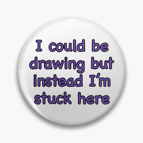 Item preview, “I could be drawing but instead I’m stuck here” designed and sold by IconicAnemone.