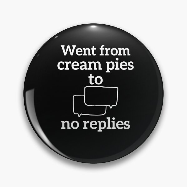 Item preview, Went from cream pies to no replies designed and sold by esbaysbai.