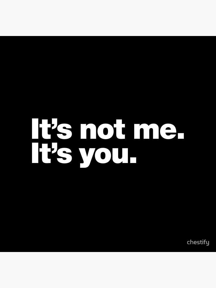 It's not me. It's you. by chestify