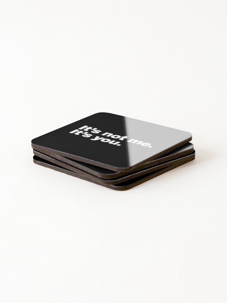 Alternate view of It's not me. It's you. Coasters (Set of 4)