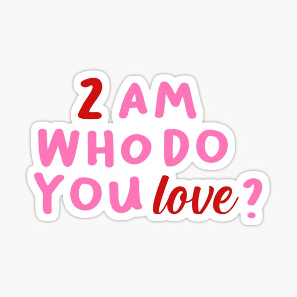 2 AM Who Do You Love?, TS