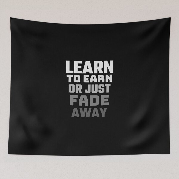 Item preview, Learn To Earn Or Just Fade Away designed and sold by Joy Poddar.
