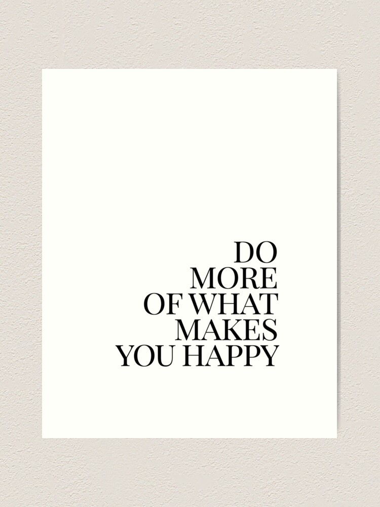 Alternate view of Do more of what makes you happy art Art Print
