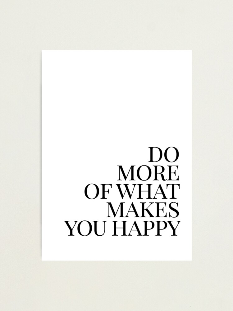 Alternate view of Do more of what makes you happy art Photographic Print