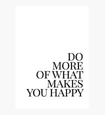 Do more of what makes you happy art Photographic Print