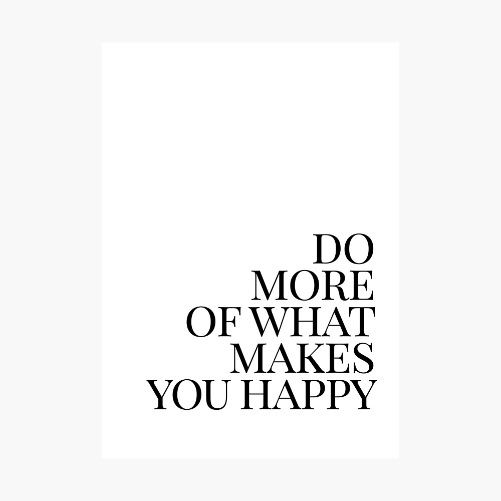 Do more of what makes you happy art Photographic Print
