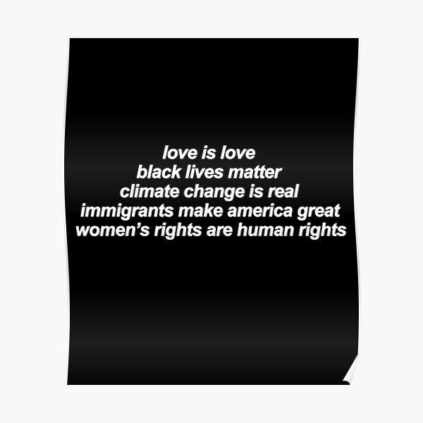 Love Is Love, Black Lives Matter, Climate Change is Real, Immigrants Make America Great, Women's rights are human rights Poster