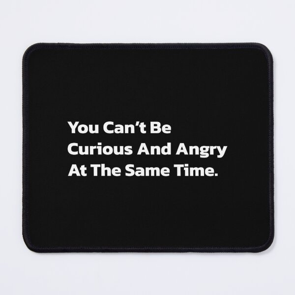 Item preview, You Can’t Be Curious And Angry At The Same Time. designed and sold by Quote a Passage.
