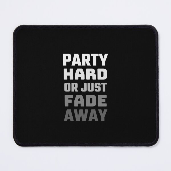 Item preview, Party Hard Or Just Fade Away designed and sold by Joy Poddar.