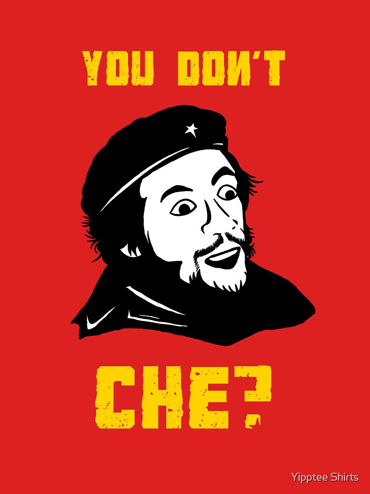 You Don't Che? T-Shirt - Funny Che Guevara Meme