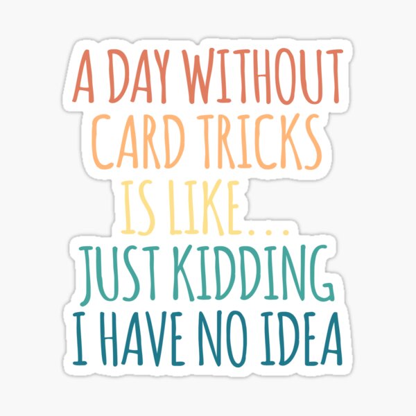 Item preview, A Day Without Card tricks Is Like Just Kidding I Have No Idea designed and sold by kindxinn.