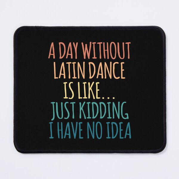 Item preview, A Day Without Latin dance Is Like Just Kidding I Have No Idea designed and sold by kindxinn.