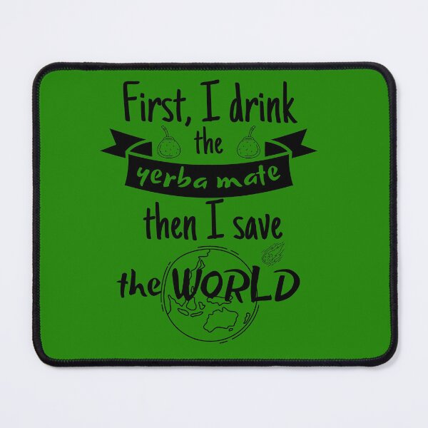Item preview, First I Drink the yerba mate then I save the World for a yerba mate lover. designed and sold by facePale.