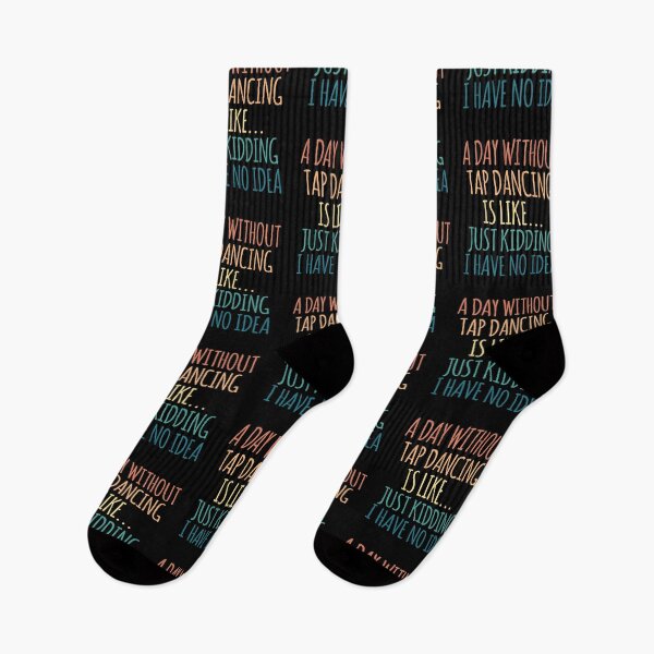 Item preview, A Day Without Tap dancing Is Like Just Kidding I Have No Idea designed and sold by kindxinn.